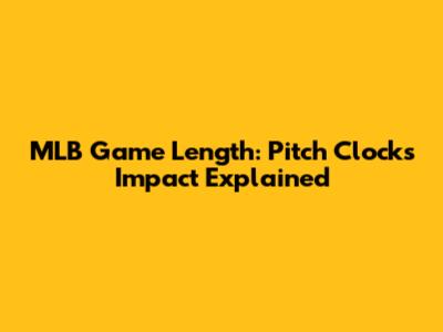 MLB Game Length: Pitch Clock's Impact Explained