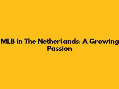 MLB In The Netherlands: A Growing Passion