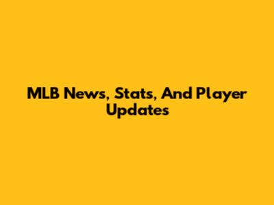 MLB News, Stats, And Player Updates