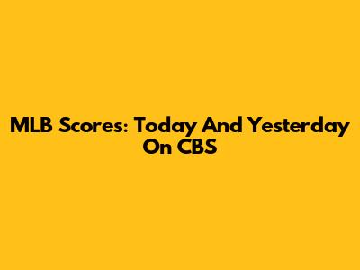 MLB Scores: Today And Yesterday On CBS
