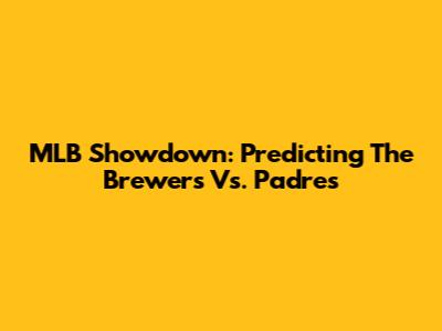 MLB Showdown: Predicting The Brewers Vs. Padres