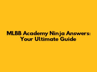 MLBB Academy Ninja Answers: Your Ultimate Guide