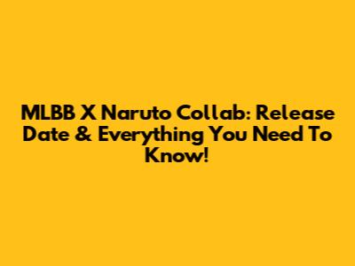 MLBB X Naruto Collab: Release Date & Everything You Need To Know!