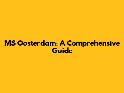 MS Oosterdam: A Comprehensive Guide