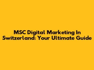 MSC Digital Marketing In Switzerland: Your Ultimate Guide