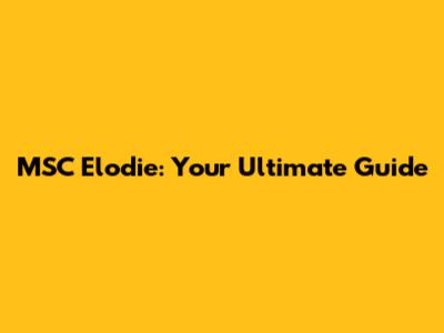 MSC Elodie: Your Ultimate Guide