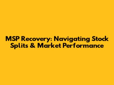 MSP Recovery: Navigating Stock Splits & Market Performance