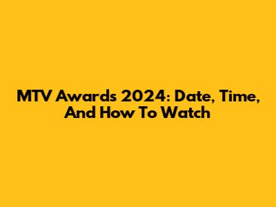 MTV Awards 2024: Date, Time, And How To Watch