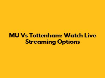 MU Vs Tottenham: Watch Live Streaming Options