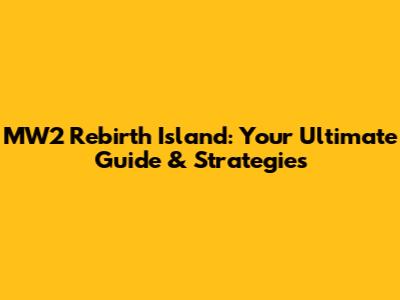 MW2 Rebirth Island: Your Ultimate Guide & Strategies