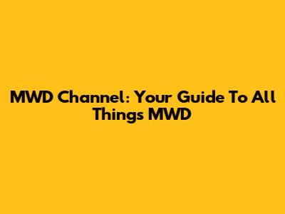 MWD Channel: Your Guide To All Things MWD