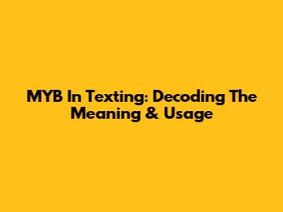 MYB In Texting: Decoding The Meaning & Usage