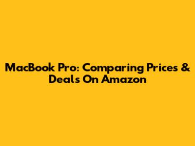 MacBook Pro: Comparing Prices & Deals On Amazon