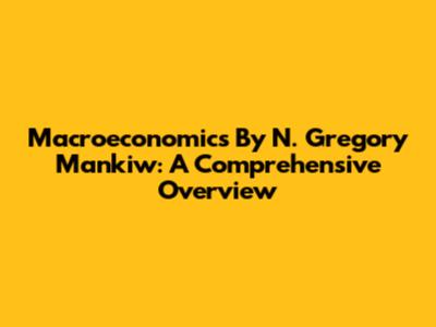 Macroeconomics By N. Gregory Mankiw: A Comprehensive Overview