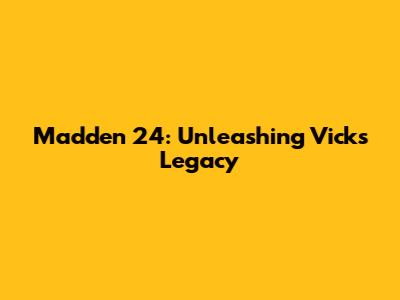 Madden 24: Unleashing Vick's Legacy