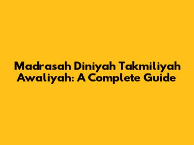 Madrasah Diniyah Takmiliyah Awaliyah: A Complete Guide
