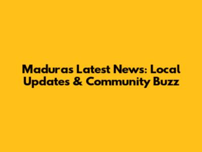 Madura's Latest News: Local Updates & Community Buzz