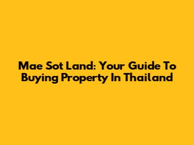 Mae Sot Land: Your Guide To Buying Property In Thailand