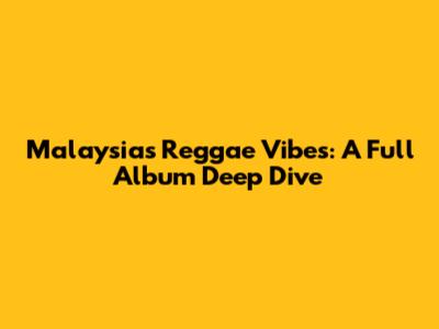 Malaysia's Reggae Vibes: A Full Album Deep Dive