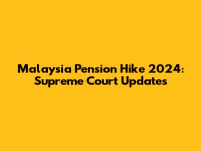 Malaysia Pension Hike 2024: Supreme Court Updates