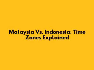 Malaysia Vs. Indonesia: Time Zones Explained