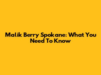 Malik Berry Spokane: What You Need To Know