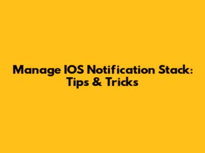 Manage IOS Notification Stack: Tips & Tricks