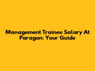 Management Trainee Salary At Paragon: Your Guide