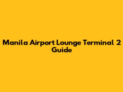 Manila Airport Lounge Terminal 2 Guide
