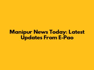 Manipur News Today: Latest Updates From E-Pao