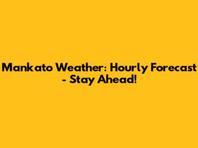 Mankato Weather: Hourly Forecast - Stay Ahead!