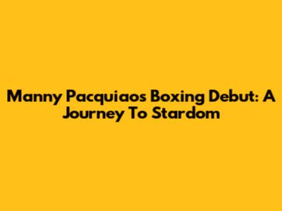 Manny Pacquiao's Boxing Debut: A Journey To Stardom