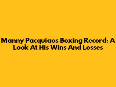 Manny Pacquiao's Boxing Record: A Look At His Wins And Losses