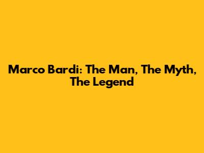Marco Bardi: The Man, The Myth, The Legend