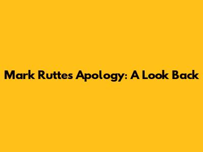 Mark Rutte's Apology: A Look Back