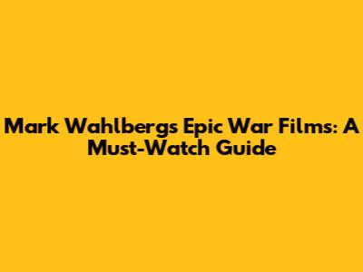Mark Wahlberg's Epic War Films: A Must-Watch Guide