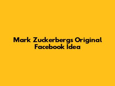 Mark Zuckerberg's Original Facebook Idea