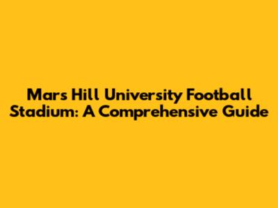 Mars Hill University Football Stadium: A Comprehensive Guide