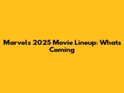 Marvel's 2025 Movie Lineup: What's Coming