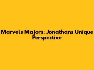 Marvel's Majors: Jonathan's Unique Perspective