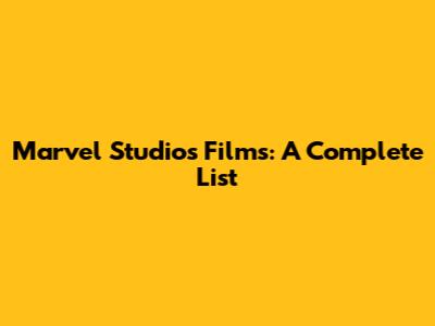 Marvel Studios Films: A Complete List