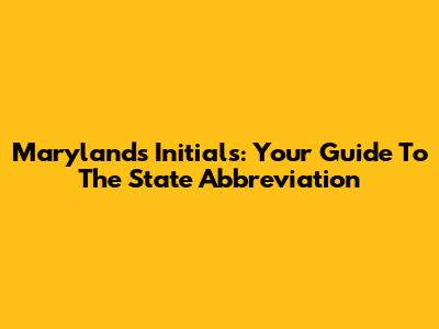 Maryland's Initials: Your Guide To The State Abbreviation