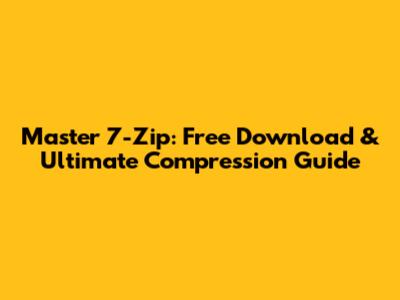 Master 7-Zip: Free Download & Ultimate Compression Guide
