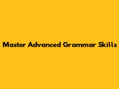 Master Advanced Grammar Skills
