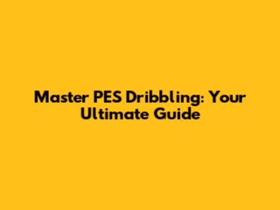 Master PES Dribbling: Your Ultimate Guide