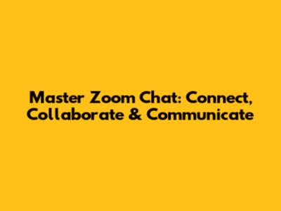 Master Zoom Chat: Connect, Collaborate & Communicate