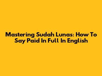 Mastering 'Sudah Lunas': How To Say 'Paid In Full' In English