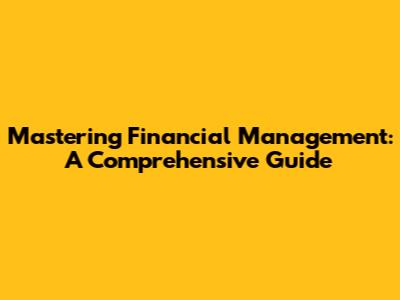 Mastering Financial Management: A Comprehensive Guide