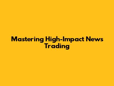 Mastering High-Impact News Trading