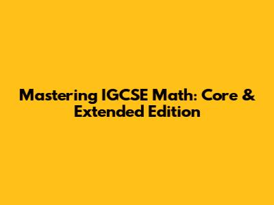 Mastering IGCSE Math: Core & Extended Edition